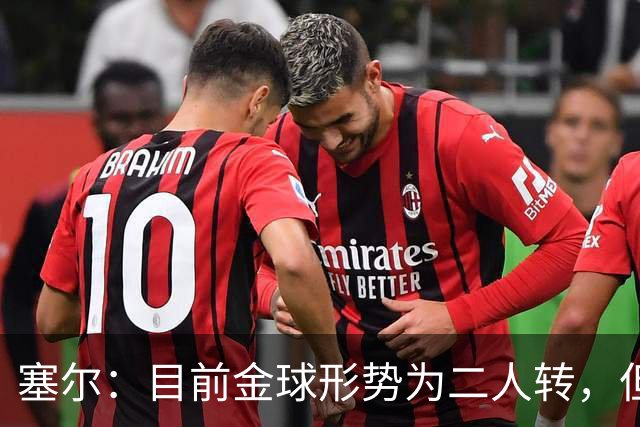 塞尔:目前金球形势为二人转,但无人敢将亚马尔列为头号热门