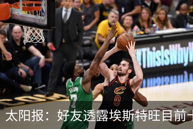 太阳报:好友透露埃斯特旺目前十分失望,但他不想逃离切尔西