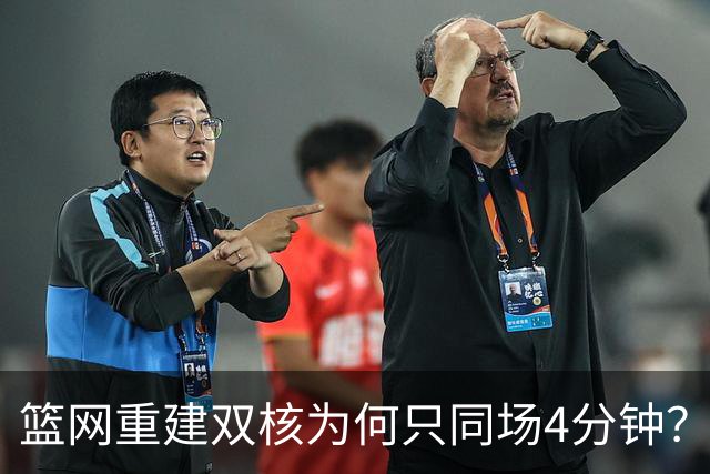 篮网重建双核为何只同场4分钟?主帅把话挑明了