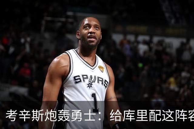 考辛斯炮轰勇士：给库里配这阵容，邓利维凭什么还在岗